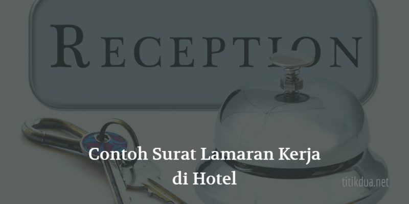 9 Contoh Surat Lamaran Kerja Di Hotel Lengkap Semua Posisi